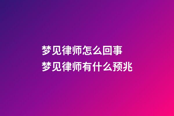 梦见律师怎么回事 梦见律师有什么预兆